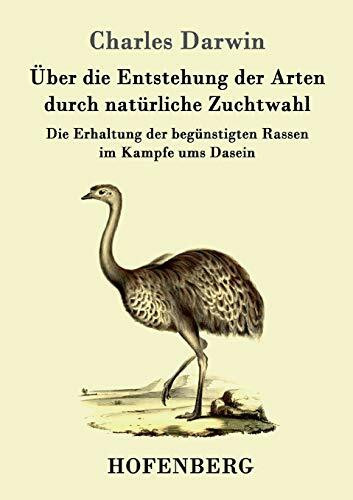 Über die Entstehung der Arten durch natürliche Zuchtwahl: Die Erhaltung der begünstigten Rassen im Kampfe ums Dasein