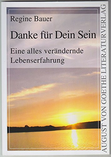 Danke für Dein Sein: Eine alles verändernde Lebenserfahrung (August von Goethe Literaturverlag)